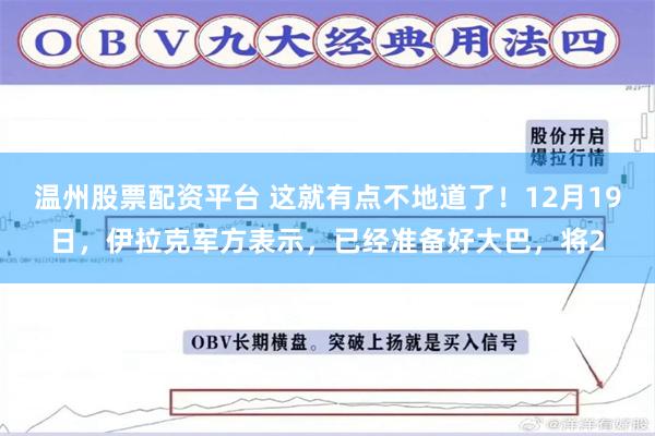 温州股票配资平台 这就有点不地道了！12月19日，伊拉克军方表示，已经准备好大巴，将2