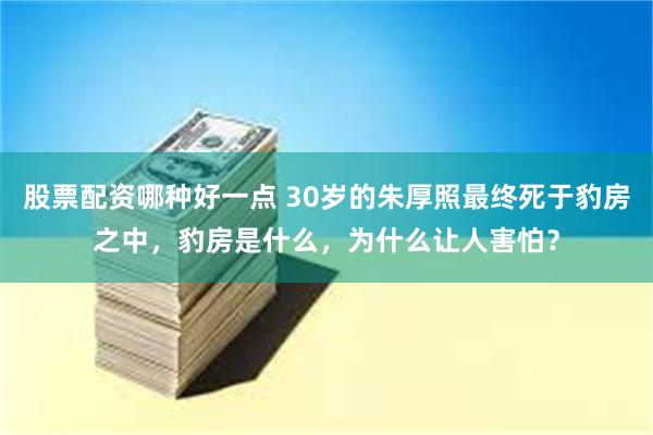 股票配资哪种好一点 30岁的朱厚照最终死于豹房之中，豹房是什么，为什么让人害怕？